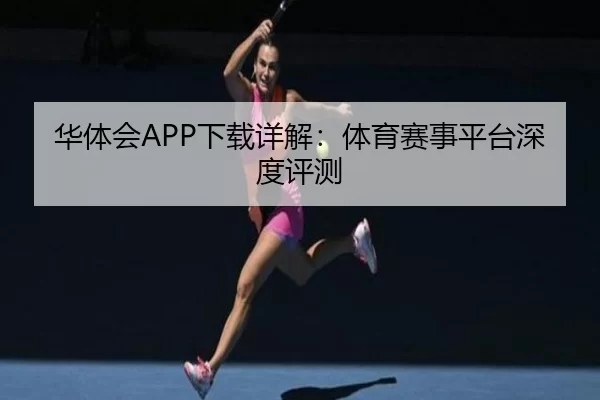 华体会APP下载详解：体育赛事平台深度评测
